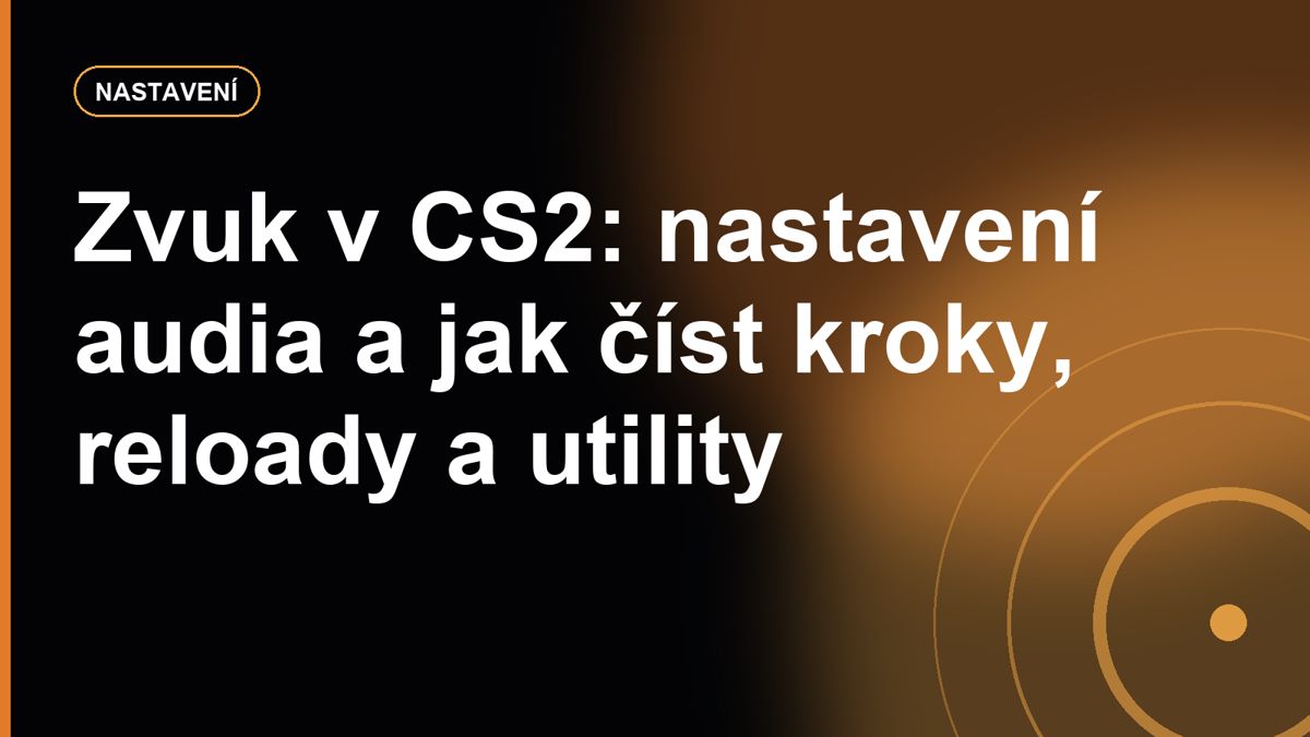 Zvuk v CS2: nastavení audia a jak číst kroky, reloady a utility