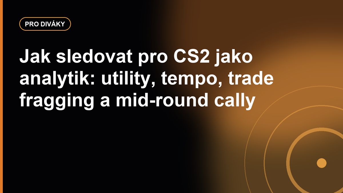 Jak sledovat pro CS2 jako analytik: utility, tempo, trade fragging a mid-round cally
