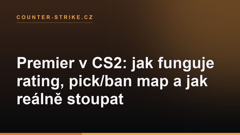 Premier v CS2: jak funguje rating, pick/ban map a jak reálně stoupat