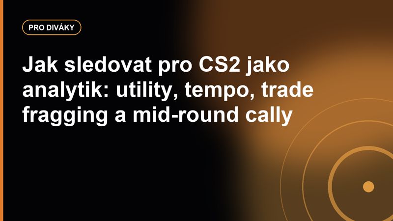 Jak sledovat pro CS2 jako analytik: utility, tempo, trade fragging a mid-round cally