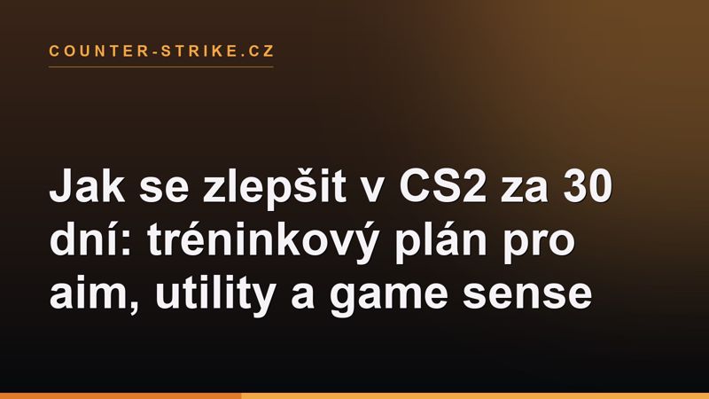 Jak se zlepšit v CS2 za 30 dní: tréninkový plán pro aim, utility a game sense